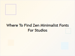 Finding Zen Minimalist Fonts for Your Studio